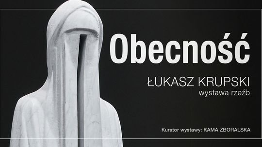"Obecność" – Wystawa rzeźb Łukasza Krupskiego