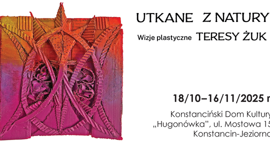 Utkane z natury – Wizje plastyczne Teresy Żuk Utkane z natury – Wizje plastyczne Teresy Żuk
