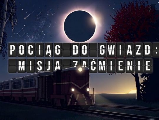 Misja zaćmienie: Pociąg do gwiazd z Karolem Wójcickim na tropie sierpniowego zaćmienia Słońca