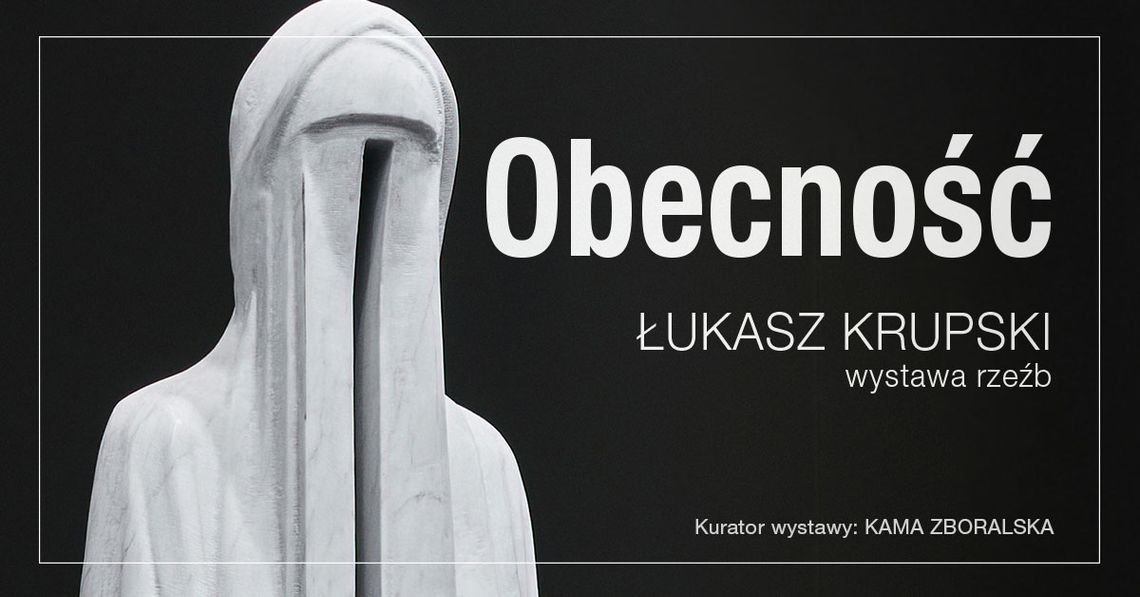 "Obecność" – Wystawa rzeźb Łukasza Krupskiego "Obecność" – Wystawa rzeźb Łukasza Krupskiego