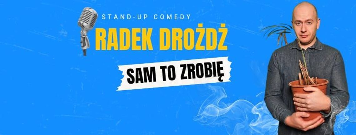 STAND-UP COMEDY - Radek Dróżdż "Sam to zrobię" STAND-UP COMEDY - Radek Dróżdż "Sam to zrobię"
